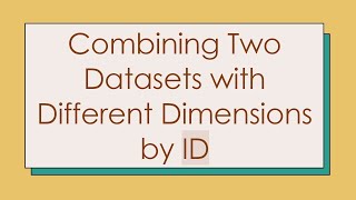 Combining Two Datasets with Different Dimensions by ID