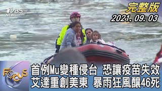 【1300完整版】首例Mu變種侵台 恐讓疫苗失效 艾達重創美東 暴雨狂風釀46死｜黃星樺｜FOCUS午間新聞 20210903