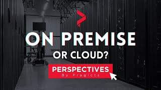 PragICTS | Perspectives |  On Premise Or Cloud