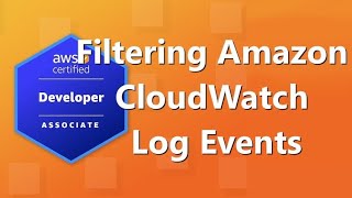AWS Developer Associate (DVA-C02) Certification: Filtering Amazon CloudWatch Log Events