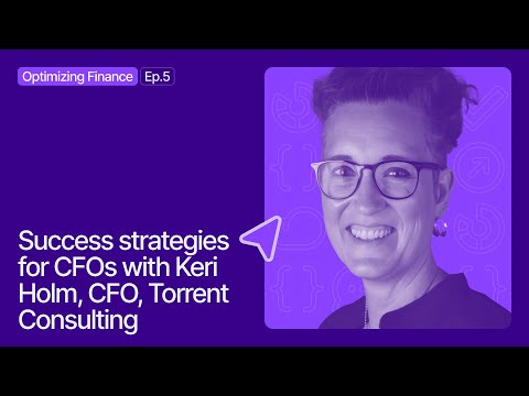#5: Optimizing Finance | Success strategies for CFOs with Keri Holm (CFO, Torrent Consulting)