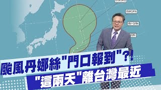 【戴立綱報氣象】颱風丹娜絲"門口報到"!恐成穿心颱?!"這兩天"離台灣最近 20250704