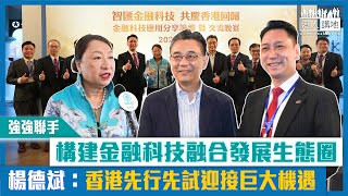 【短片】【強強聯手】構建金融科技融合發展生態圈 楊德斌：香港先行先試迎接巨大機遇