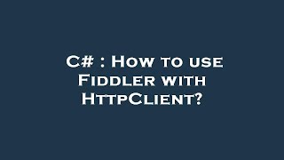 C# : How to use Fiddler with HttpClient?