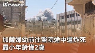 加薩婦幼前往醫院途中遭炸死 最小年齡僅2歲｜20250711 公視午間新聞