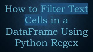 How to Filter Text Cells in a DataFrame Using Python Regex