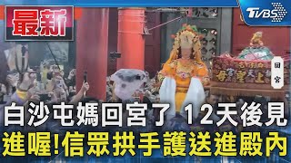 白沙屯媽回宮了 12天後見 進喔!信眾拱手護送進殿內｜TVBS新聞 @TVBSNEWS01