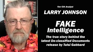 FAKE INTELLIGENCE: The true story behind the Declassified Documents w/Larry Johnson