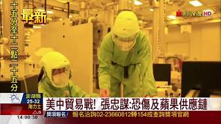 【非凡新聞】美中貿易戰! 張忠謀:恐傷及蘋果供應鏈