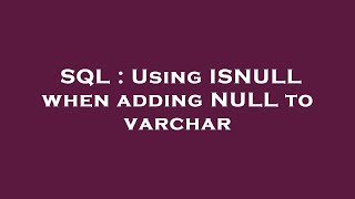 SQL : Using ISNULL when adding NULL to varchar