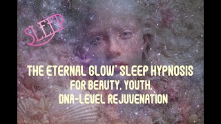 "The Eternal Glow” — Sleep Hypnosis for Beauty, Youth, & DNA Level Rejuvenation
