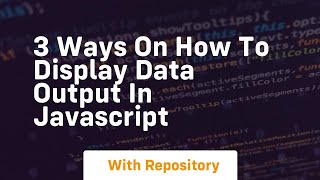 3 ways on how to display data output in javascript