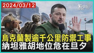 烏克蘭製逾千公里防禦工事 納坦雅胡地位危在旦夕 | 十點不一樣 20240312
