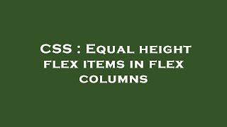 CSS : Equal height flex items in flex columns