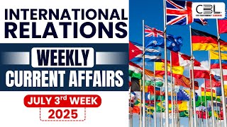 UPSC Current Affairs 2025 | International Relations Must-Know Topics from July 2025✅ | CBL UPSC