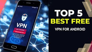 5 Best Free VPN for Android | Secure, Fast & Reliable!