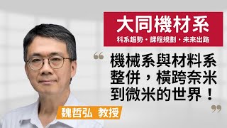 【大同機材系】機械系與材料系整併，我們將橫跨奈米到微米的世界 ~魏哲弘教授