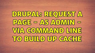Drupal: Request a page - as admin - via command line to build up cache