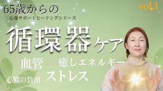 ＃１【循環器系ケア】６５歳からのヒーリング｜血管、血流、心臓、自律神経、リラックス、ストレスアプローチ＃healing