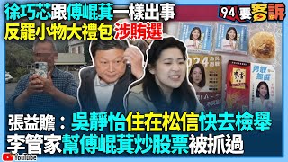 【94要客訴】徐巧芯跟傅崐萁一樣出事！反罷小物大禮包涉賄選！張益贍：吳靜怡住在松信快去檢舉！李管家幫傅崐萁炒股票被抓過
