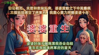 完結重生復仇爽文【婆婆重生】：公公戰死，夫君和表妹私奔。婆婆激動之下中風癱瘓。三個嫁出去的姑姐以照顧婆婆的由頭，搬空了將軍府。我盡心盡力照顧婆婆十年。婆婆不願再拖累我吞金自殺，重生在我嫁進將軍府的當天