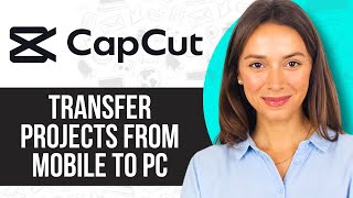 How to Transfer CapCut Projects from Mobile to PC