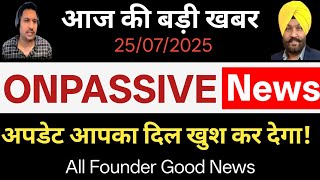 25 July 2025 || onpassive latest updates today || onpassive new update today #ashmufareh #onpassive