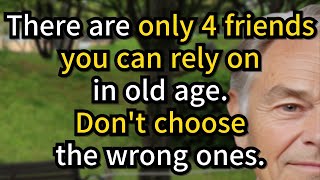 Evergreen Wisdom|  There are only 4 friends you can rely on in old age  Don't choose the wrong ones