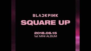 BLACKPINK - 'SQUARE UP' 1st MINI ALBUM 2018.06.15