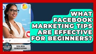What Facebook Marketing Tips Are Effective for Beginners? | Social Media Business Playbook News