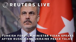 LIVE: Turkish Foreign Minister Fidan speaks after Russia and Ukraine peace talks
