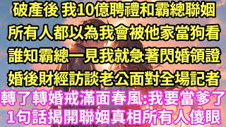 破產後 我10億聘禮和霸總聯姻，所有人都以為我會被他家當狗，看誰知霸總一見我就急著閃婚領證，婚後財經訪談老公面對全場記者，轉了轉婚戒滿面春風:我要當爹了1句話揭開聯姻真相所有人傻眼#甜寵#小說#霸總