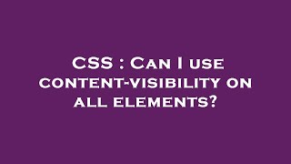 CSS : Can I use content-visibility on all elements?