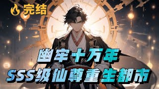 完本🔥《幽牢十萬年，SSS級仙尊重生都市》 他被鎮壓昆侖十萬年，得知女兒消息後破封而出，他曾是守望人世的神明，又淪為禍害三界的禍首，如今重回都市，在這暗潮洶湧的世界，將會掀起怎樣的浪濤