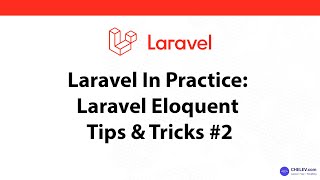 Laravel In Practice: Laravel Eloquent Tips & Tricks #2