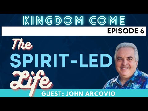 KINGDOM COME BROADCAST | Episode 006 The Spirit Led Life | Guest: John Arcovio