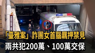 「臺雅案」詐團女首腦羈押禁見 兩共犯200萬、100萬交保－民視新聞
