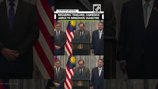 Thailand, Cambodia agree to immediate ceasefire; thanks Malaysian PM, Trump for mediation