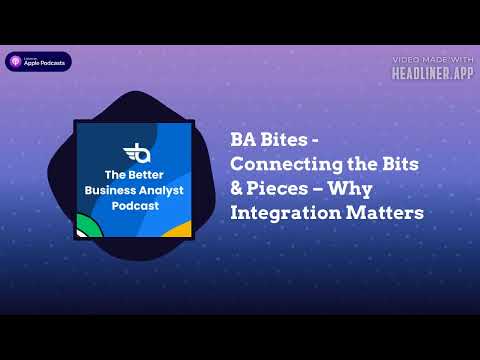 The Better Business Analyst Podcast - BA Bites - Connecting the Bits & Pieces – Why Integration...