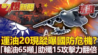 運油20首現蹤曝國防新危機？！「有效輸油65噸」助殲15攻擊力翻倍！？- 康仁俊 施孝瑋 馬西屏【57爆新聞 精選】