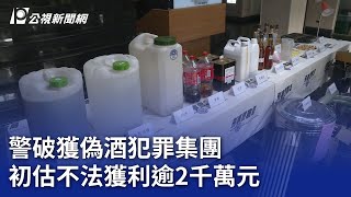 警破獲偽酒犯罪集團 初估不法獲利逾2千萬元｜20250612 公視晚間新聞