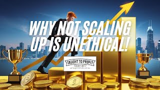 Why Not Scaling Up Is Unethical!