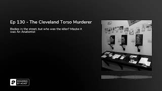 Ep 130 - The Cleveland Torso Murderer