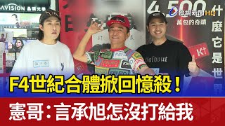 F4世紀合體掀回憶殺！ 憲哥：言承旭怎沒打給我