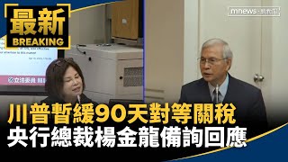 川普暫緩90天對等關稅　央行總裁楊金龍備詢回應｜#鏡新聞