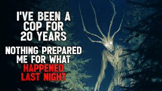 "I’ve Been a Cop for 20 Years. Nothing Prepared Me For What Happened Last Night" Creepypasta