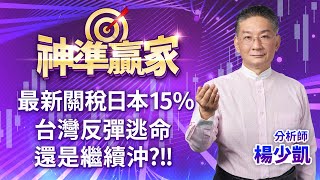 最新關稅日本15%、台灣反彈逃命還是繼續沖?!!｜20250723｜楊少凱 分析師｜神準贏家