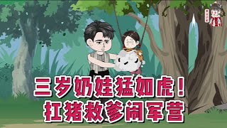 💕现代动画【三岁奶娃猛如虎！扛猪救爹闹军营】零下三十度的东北，她爹要她嘎～而她爹和后娘外带两个双胞胎姐妹住在四间房里，啥也没有！她闹，哭闹，打闹，自杀闹，疯狂的闹！#蔓蔓动画