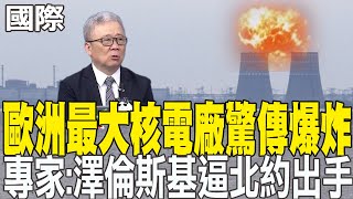 【每日必看】歐洲最大核電廠驚傳爆炸 專家:澤倫斯基逼北約出手 20250803