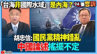 【94要客訴】「台海非國際水域」是內海？胡忠信：國民黨精神錯亂！中國論述搖擺不定